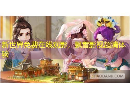 新世界免費在線觀影，飄雪影視超清體驗