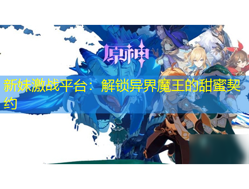 新妹激戰(zhàn)平臺(tái)：解鎖異界魔王的甜蜜契約