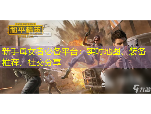 新手母女者必備平臺(tái)：實(shí)時(shí)地圖、裝備推薦、社交分享