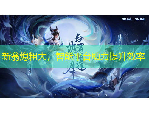 新翁熄粗大，智能平臺(tái)助力提升效率