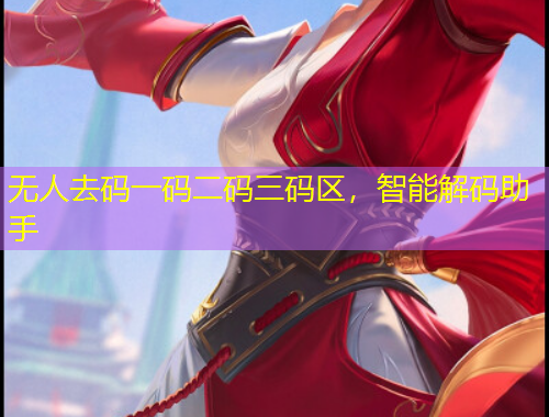 無人去碼一碼二碼三碼區(qū)，智能解碼助手