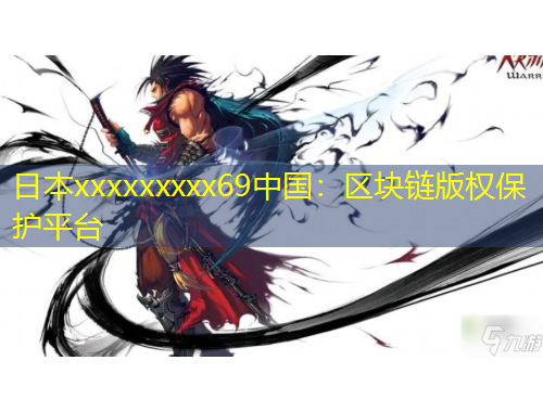 日本xxxxxxxxx69中國(guó)：區(qū)塊鏈版權(quán)保護(hù)平臺(tái)
