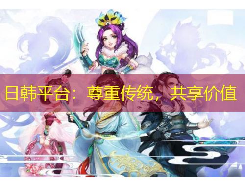 日韓平臺：尊重傳統(tǒng)，共享價值
