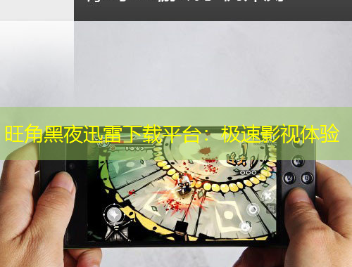 旺角黑夜迅雷下載平臺：極速影視體驗