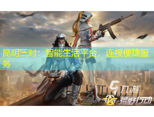 昆明三對：智能生活平臺，連接便捷服務(wù)