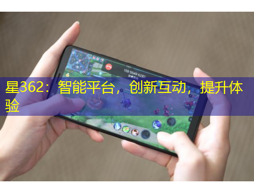 星362：智能平臺，創(chuàng)新互動，提升體驗