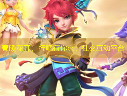 春暖花開(kāi)，行吧有你cc：社交互動(dòng)平臺(tái)