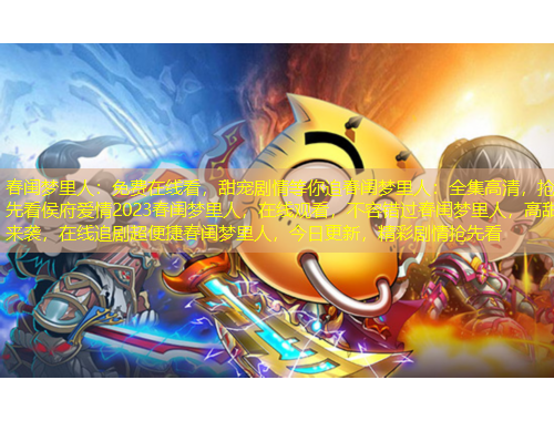 春閨夢(mèng)里人：免費(fèi)在線看，甜寵劇情等你追春閨夢(mèng)里人：全集高清，搶先看侯府愛情2023春閨夢(mèng)里人，在線觀看，不容錯(cuò)過春閨夢(mèng)里人，高甜來襲，在線追劇超便捷春閨夢(mèng)里人，今日更新，精彩劇情搶先看