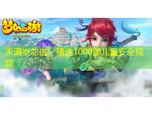 未滿歲勿進(jìn)：精選1000部兒童安全視頻