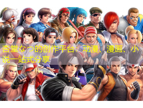 杏堂なつ的創(chuàng)作平臺(tái)：動(dòng)漫、漫畫(huà)、小說(shuō)一站式分享