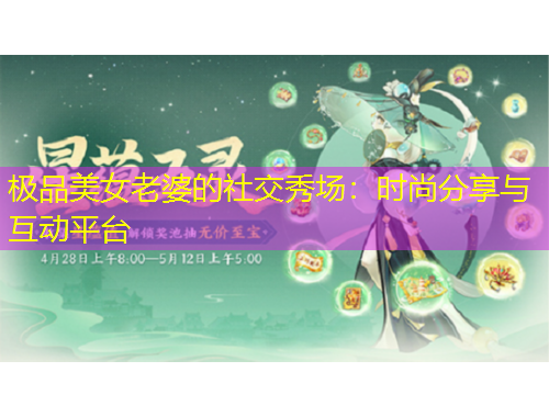 極品美女老婆的社交秀場(chǎng)：時(shí)尚分享與互動(dòng)平臺(tái)