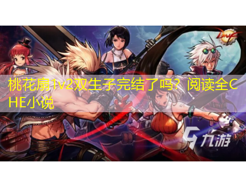 桃花扇1v2雙生子完結(jié)了嗎？閱讀全C HE小說