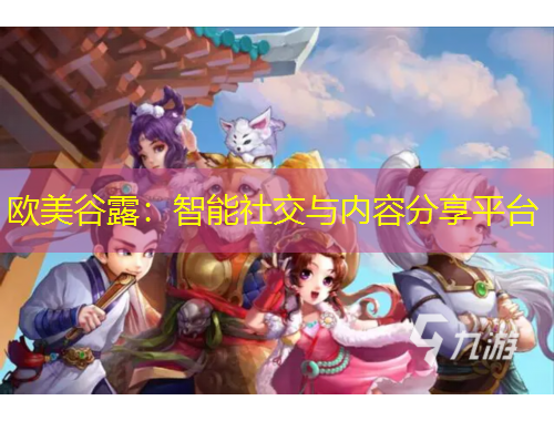 歐美谷露：智能社交與內(nèi)容分享平臺(tái)