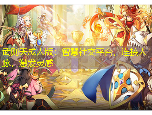 武則天成人版：智慧社交平臺(tái)，連接人脈，激發(fā)靈感