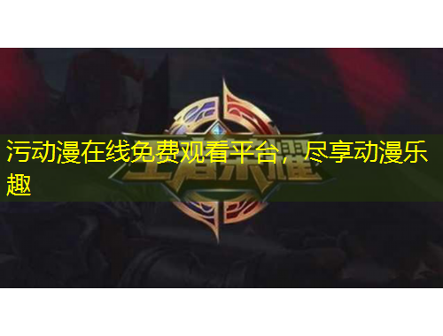 污動漫在線免費(fèi)觀看平臺，盡享動漫樂趣