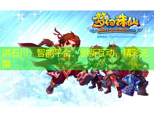 洪石川：智能平臺(tái)，創(chuàng)新互動(dòng)，精彩無(wú)限