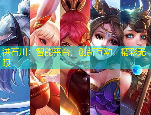 洪石川：智能平臺，創(chuàng)新互動，精彩無限