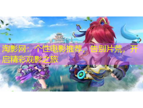 淘影網(wǎng)：個性電影推薦，告別片荒，開啟精彩觀影之旅