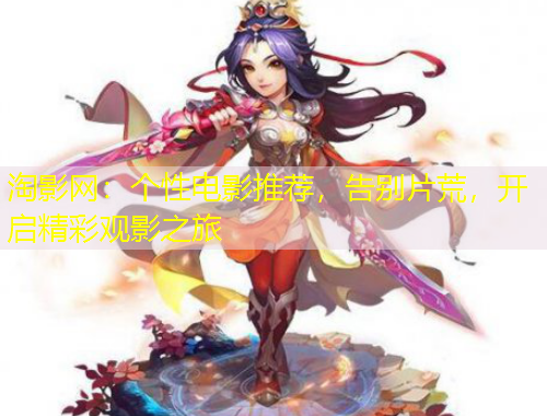 淘影網(wǎng)：個性電影推薦，告別片荒，開啟精彩觀影之旅