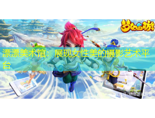 漂漂美術(shù)館：展現(xiàn)女性美的攝影藝術(shù)平臺