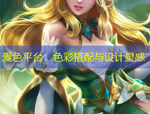 愛(ài)色平臺(tái)：色彩搭配與設(shè)計(jì)靈感