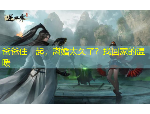 爸爸住一起，離婚太久了？找回家的溫暖