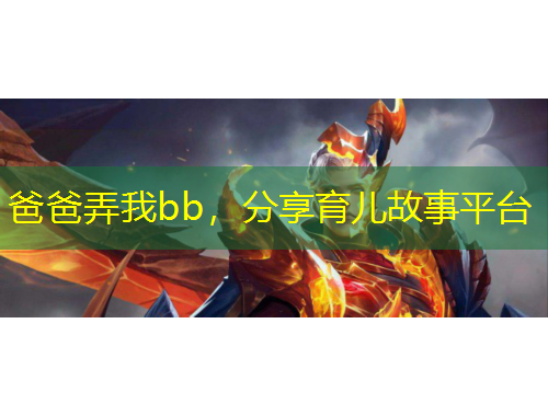 爸爸弄我bb，分享育兒故事平臺(tái)