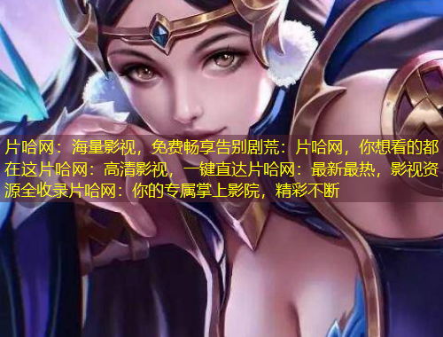 片哈網(wǎng)：海量影視，免費(fèi)暢享告別劇荒：片哈網(wǎng)，你想看的都在這片哈網(wǎng)：高清影視，一鍵直達(dá)片哈網(wǎng)：最新最熱，影視資源全收錄片哈網(wǎng)：你的專屬掌上影院，精彩不斷