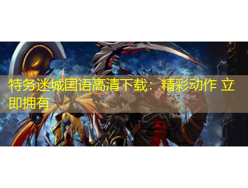 特務迷城國語高清下載：精彩動作 立即擁有