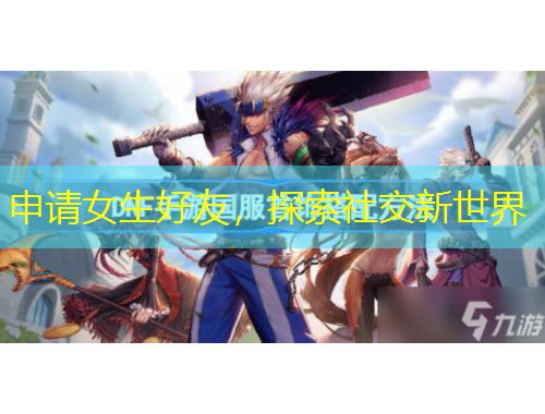 申請(qǐng)女生好友，探索社交新世界