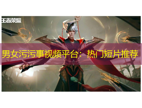 男女污污事視頻平臺：熱門短片推薦