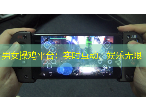 男女操雞平臺(tái)：實(shí)時(shí)互動(dòng)、娛樂(lè)無(wú)限