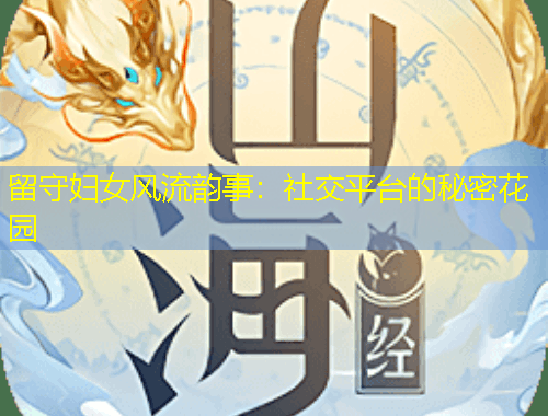 留守婦女風流韻事：社交平臺的秘密花園