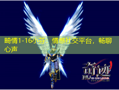 畸情1-16小芬：情感社交平臺(tái)，暢聊心聲