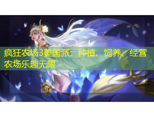 瘋狂農(nóng)場(chǎng)3美國(guó)派：種植、飼養(yǎng)、經(jīng)營(yíng)農(nóng)場(chǎng)樂(lè)趣無(wú)限