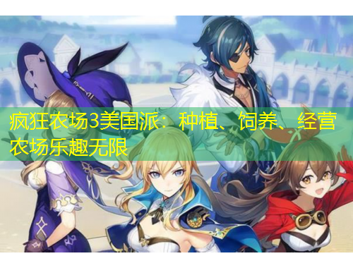 瘋狂農(nóng)場(chǎng)3美國(guó)派：種植、飼養(yǎng)、經(jīng)營(yíng)農(nóng)場(chǎng)樂(lè)趣無(wú)限