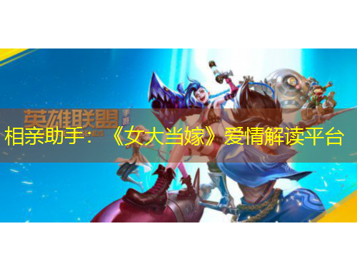 相親助手：《女大當嫁》愛情解讀平臺