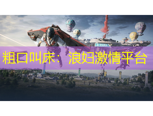 粗口叫床：浪婦激情平臺(tái)