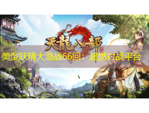 美型妖精大混戰(zhàn)66回：超燃對戰(zhàn)平臺