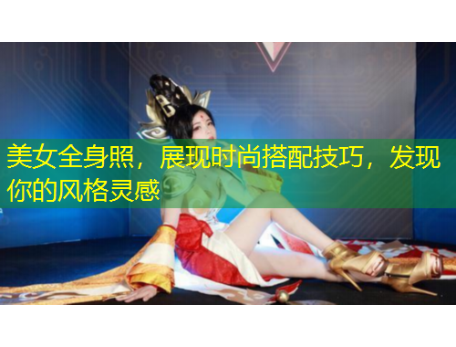 美女全身照，展現(xiàn)時(shí)尚搭配技巧，發(fā)現(xiàn)你的風(fēng)格靈感