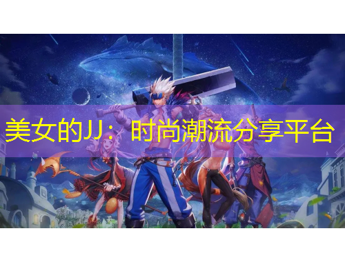 美女的JJ：時(shí)尚潮流分享平臺(tái)