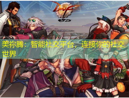 美禰騰：智能社交平臺，連接你的社交世界