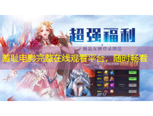 羞恥電影完整在線觀看平臺，隨時暢看