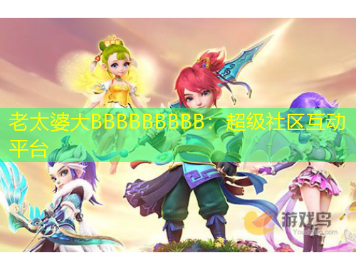老太婆大BBBBBBBBB：超級社區(qū)互動平臺