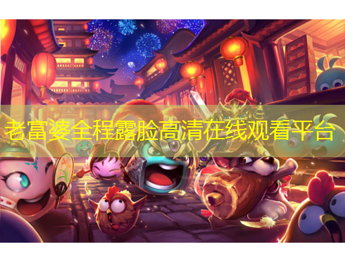 老富婆全程露臉高清在線觀看平臺