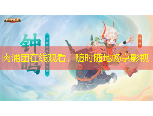 肉浦團(tuán)在線觀看，隨時(shí)隨地暢享影視