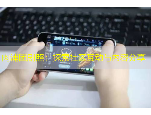 肉浦團劇照：探索社區(qū)互動與內容分享