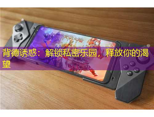 背德誘惑：解鎖私密樂(lè)園，釋放你的渴望