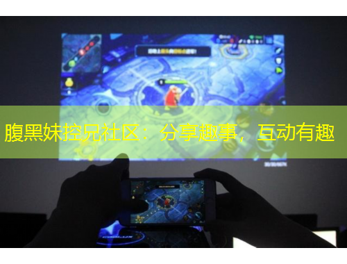 腹黑妹控兄社區(qū)：分享趣事，互動(dòng)有趣