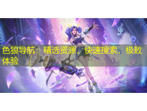 色狼導(dǎo)航：精選資源，快速搜索，極致體驗(yàn)